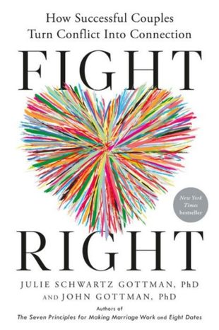 Fight Right by Julie Schwartz Gottman, PhD & John Gottman, PhD